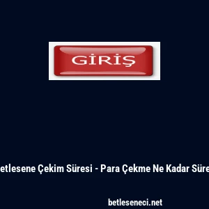 Betlesene &Ccedil;ekim S&uuml;resi - Para &Ccedil;ekme Ne Kadar S&uuml;rer