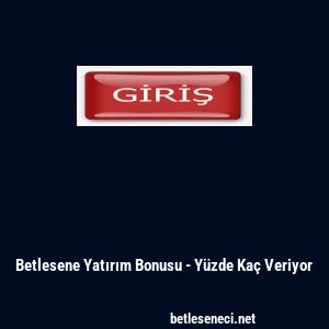 Betlesene Yatırım Bonusu - Y&uuml;zde Ka&ccedil; Veriyor